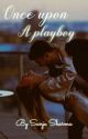 Once upon a playboy ✓ (Spin-Off Of Far yet Closer) by Sanju_sharma