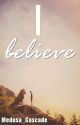 I Believe (Sequel to 'Believe in Me') by Medusa_Cascade