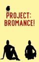 Project: Bromance! by that_sexy_raindrop