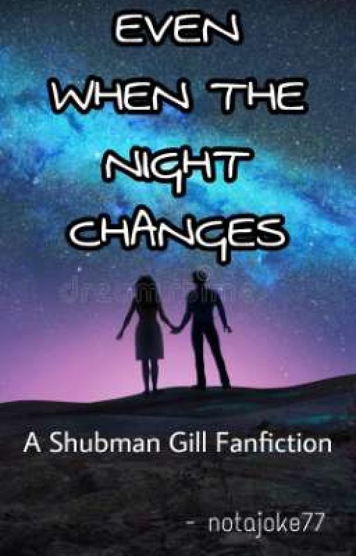 Even When the Night Changes | A Shubman Gill Fanfiction by notajoke77