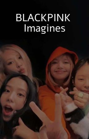 Blackpink Imagines by Miki_jr1