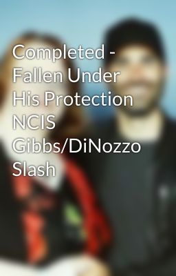 Completed - Fallen Under His Protection NCIS Gibbs/DiNozzo Slash cover