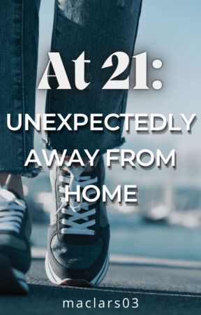 At 21: Unexpectedly Away From Home (Home trilogy #2) by maclars03