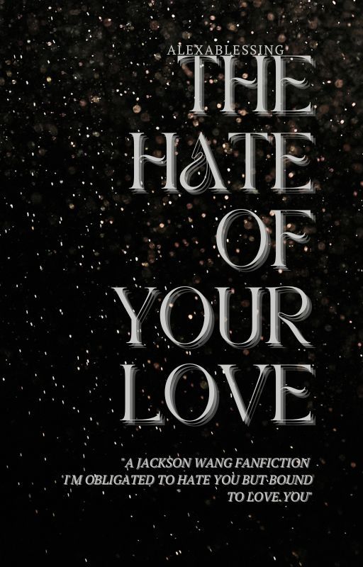 The Hate Of Your Love { Jackson Wang FANFICTION } by Lukanette342