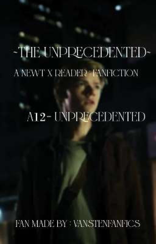 A12 Unprecedented | The Maze Runner : Fanfiction - Newt x Fem!Reader.  by vanstenfanfics