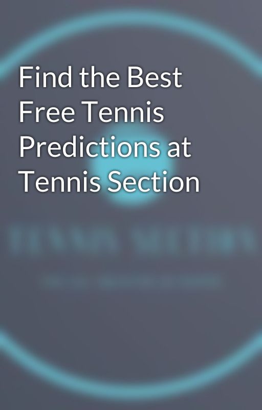 Find the Best Free Tennis Predictions at Tennis Section by tennissection5