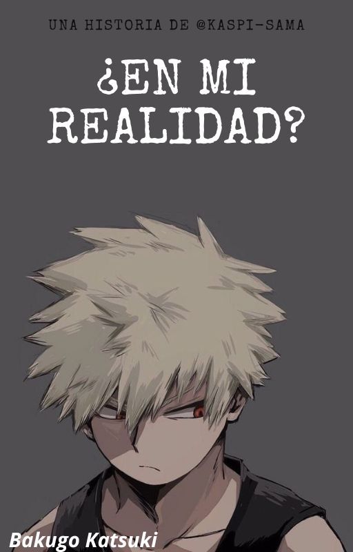 ¿EN MI REALIDAD? "Bakugo Katsuki" by kaspi-sama