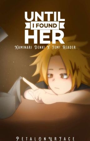 Until I Found Her (Kaminari Denki X Fem! Reader) by PetalOnUrFace