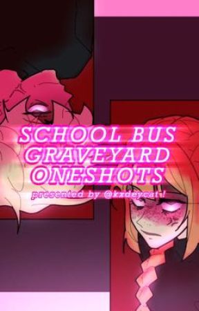 school bus graveyard oneshots ! by kxdeycat