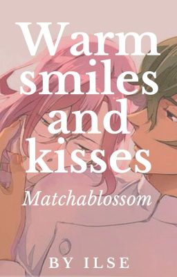 Warm smiles and kisses - Matchablossom fanfics cover