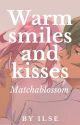 Warm smiles and kisses - Matchablossom fanfics by ilse_writes