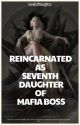 Reincarnated as Seventh daughter of Mafia Boss (COMPLETED) by invalidthoughtss