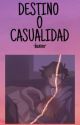 DESTINO O CASUALIDAD [cancelada] by la_rayis345