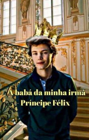 A babá da minha irmã - Príncipe Félix by Mah_historias