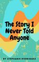 The Story I Never Told Anyone by MarieRodriguez200111