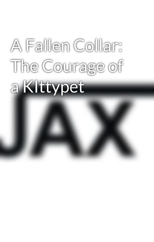 A Fallen Collar: The Courage of a KIttypet by RubberJaxFoxy