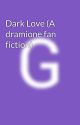 Dark Love (A dramione fan fiction)  by Jermeesheeaa06