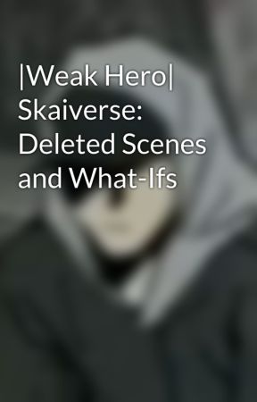 |Weak Hero| Skaiverse: Deleted Scenes and What-Ifs by Myles_Joo