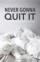 Never Gonna Quit It [h.s.] by StylisticMoods