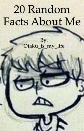 20 Random Facts About the Author by Otaku_is_my_life