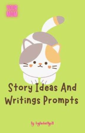 Story Ideas And Writings Prompts  by Any0nebutMys3lf