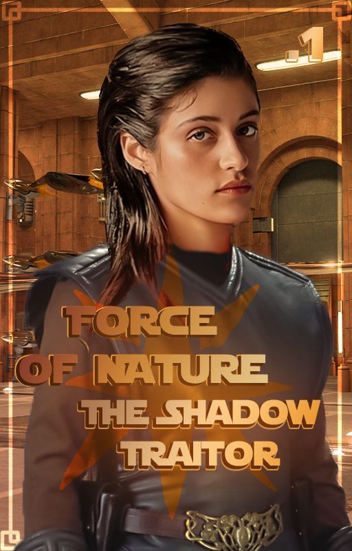 Force of Nature: Book 1 - The Shadow Traitor | A Star Wars Story by Darth-Caillic