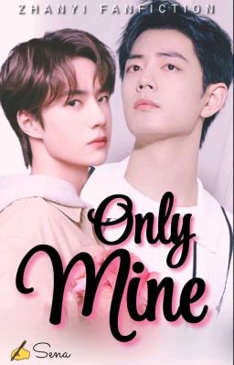 Only Mine (Zhanyi Fan Fiction) Completed cover