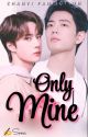 Only Mine (Zhanyi Fan Fiction) Completed by se_h_la_x