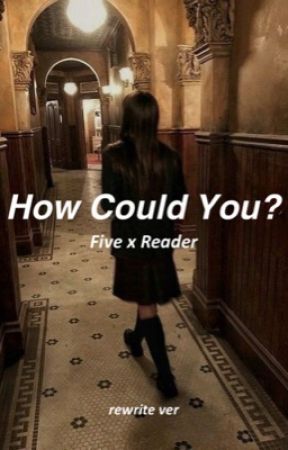 How Could You? Five x Reader (rewrite ver) by stannyuris