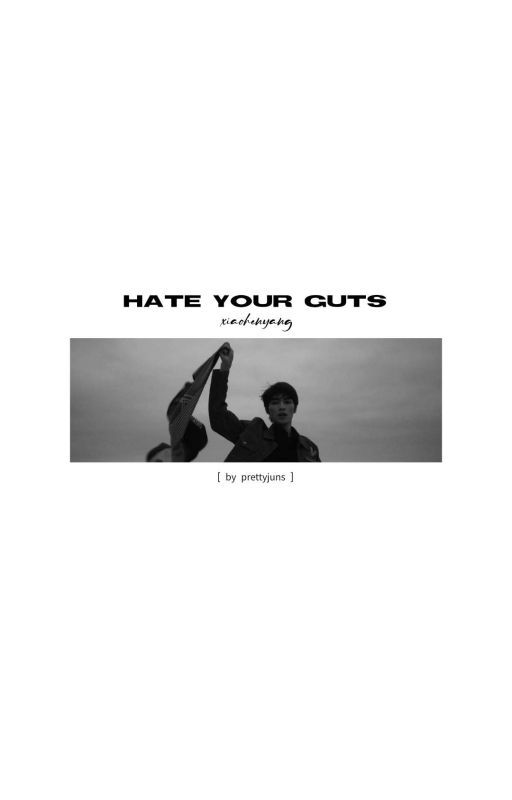 hate your guts  ;  xiaohenyang by prettyjuns