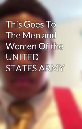 This Goes To The Men and Women Of the UNITED STATES ARMY by WillCole4