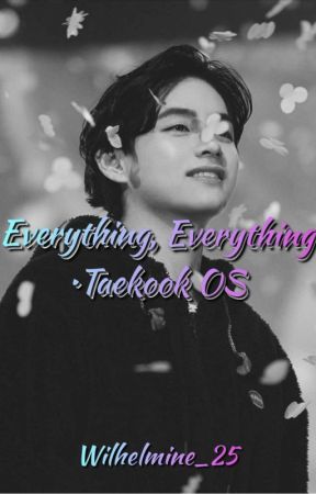 Everything, Everything • Taekook OS by Wilhelmine_25