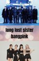 long lost sister(bangpink) by littlespade8