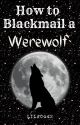 Blackmailing A Werewolf by Lilac442