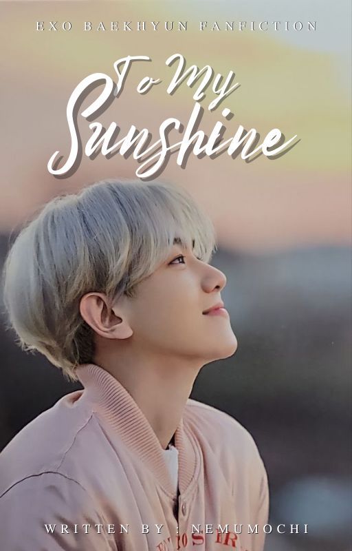 To My Sunshine (EXO Baekhyun Fanfiction) by nemumochi