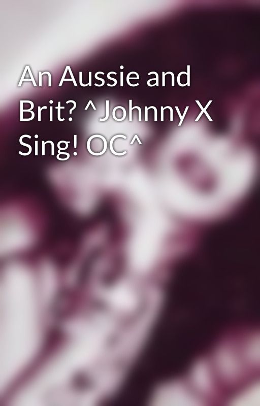 An Aussie and Brit? ^Johnny X Sing! OC^ by d3adxup1d