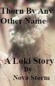 Thorn By Any Other Name (Loki Story) by NovaStormSanctuary