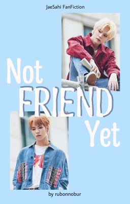 Not FRIEND Yet | JaeSahi [✓] cover