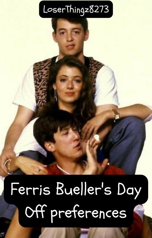 Ferris Bueller's Day Off Preferences by LoserThingz8273