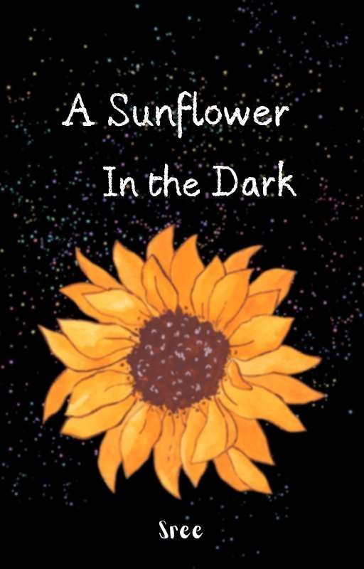 A Sunflower In The Dark  || Poetry Collection || by Am_myself