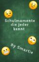 Schulmomente die jeder kennt by sm4rtie_123