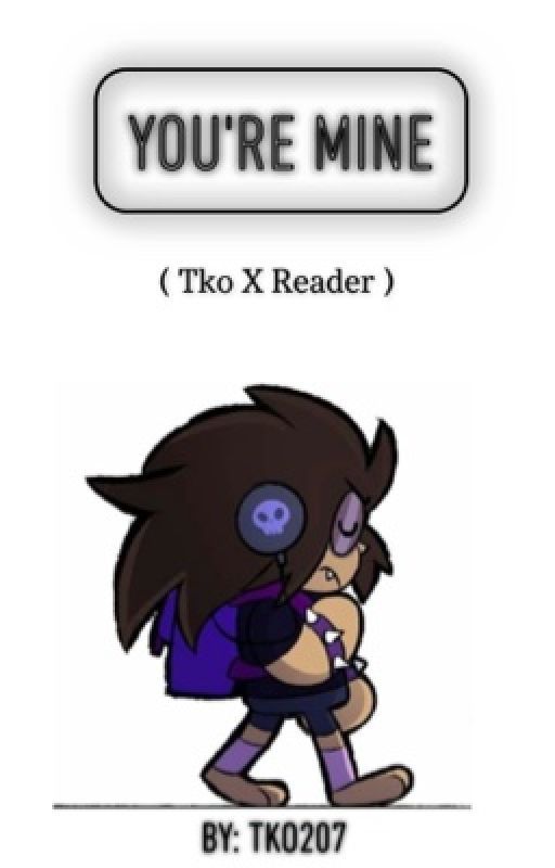 You're Mine ( Tko x Reader ) by Tko207