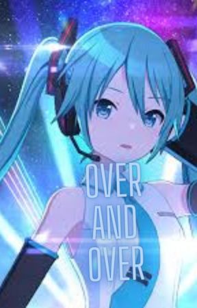 Over and Over.. (Miku x fem!reader by Goggleslololololo