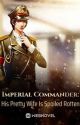 Imperial Commander: His Pretty Wife Is Spoiled Rotten by hunterwife