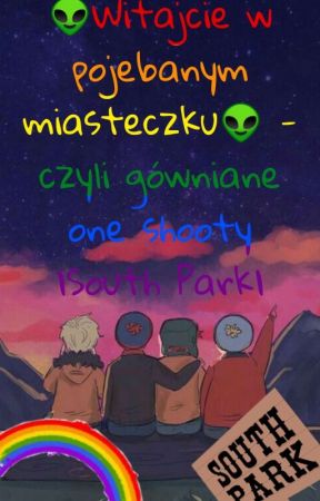 🏳️‍🌈👽Witajcie w pojebanym miasteczku - czyli one shooty z South Park👽🏳️‍🌈 by Szkarlatnyksiezyc