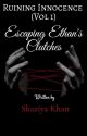 Escaping Ethan's Clutches (Ruining Innocence Vol 1) by shaziyakhanwrites