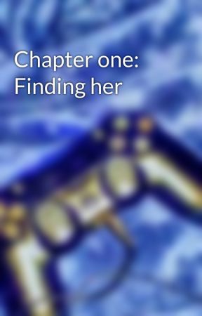 Chapter one: Finding her by blazeracerpax