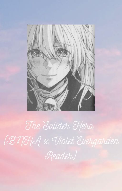 The Soldier Hero (BNHA x Violet Evergarden!Reader) by Tianalove1232