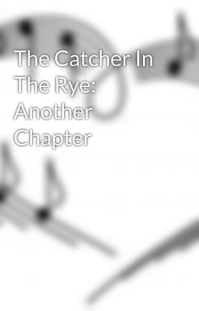 The Catcher In The Rye:  Another Chapter by tayloreallie