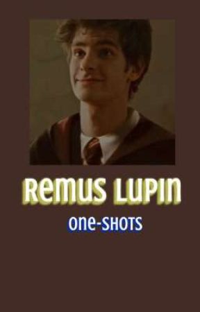 Remus Lupin One Shots  by TonyStarksAnxiety